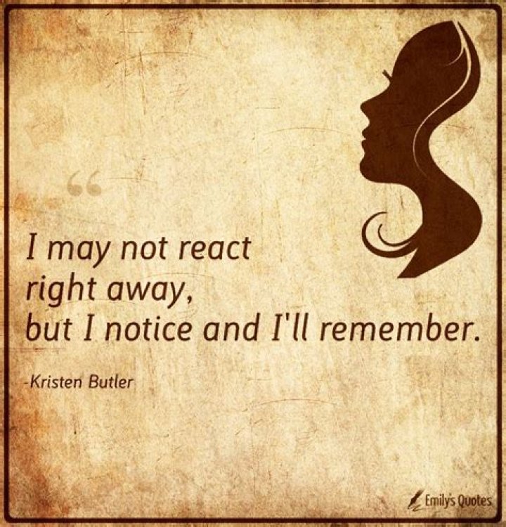 I may not react right away, but I notice and I'll remember Popular